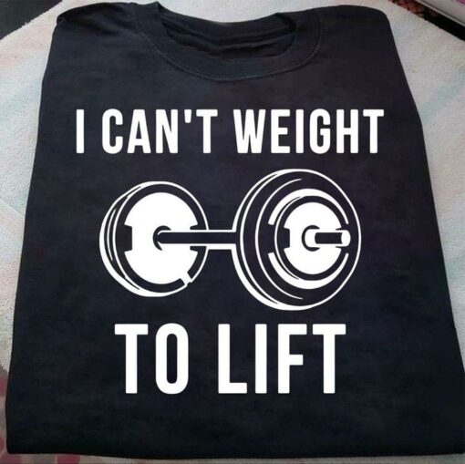 I Can’t Weight To Life Barbell Workout Shirt