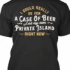 I Could Really Go For A Case Of Beer And My Own Shirt
