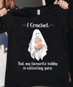 I Crochet, But My Favourite Hobby Is Collecting Yarn, Halloween Shirt I Crochet, But My Favourite Hobby Is Collecting Yarn, Halloween Shirt