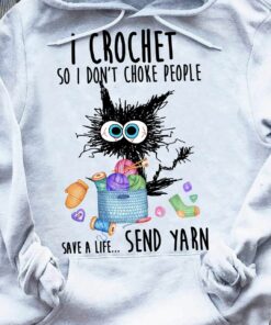 I Crochet So I Don’t Choke People Save A Life Send Yarn Cat Shirt I Crochet So I Don’t Choke People Save A Life Send Yarn Cat Shirt