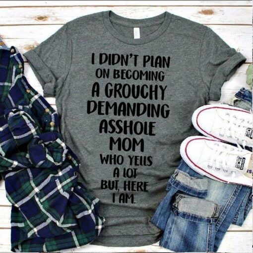 I Didn’t Plan On Becoming A Grouchy Demanding Asshole Shirt