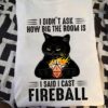 I Didn’t Ask How Big The Room Is I Said I Cast Fireball Black Cat Fire Dice Shirt