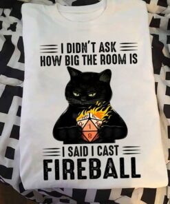 I Didn’t Ask How Big The Room Is I Said I Cast Fireball Black Cat Fire Dice Shirt I Didn’t Ask How Big The Room Is I Said I Cast Fireball Black Cat Fire Dice Shirt