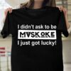 I Didn’t Ask To Be Maskoke I Just Got Lucky Shirt