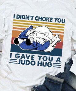 I Didn’t Choke You I Gave You A Judo Hug Vintage T-Shirt Sweatshirt Hoodie I Didn’t Choke You I Gave You A Judo Hug Vintage T-Shirt Sweatshirt Hoodie