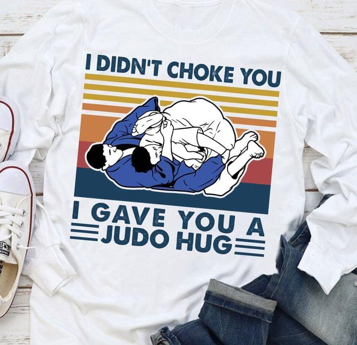 I Didn't Choke You I Gave You A Judo Hug Vintage T-Shirt Sweatshirt Hoodie I Didn't Choke You I Gave You A Judo Hug Vintage T-Shirt Sweatshirt Hoodie