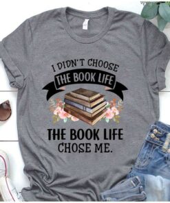 I Didn’t Choose The Book Life Chose Me Flowers Shirt I Didn’t Choose The Book Life Chose Me Flowers Shirt