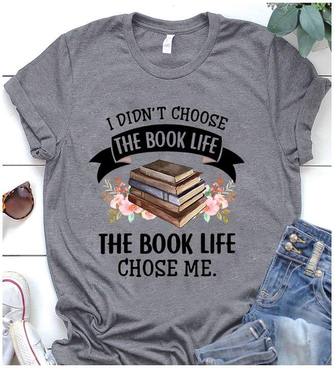 I Didn't Choose The Book Life Chose Me Flowers Shirt I Didn't Choose The Book Life Chose Me Flowers Shirt