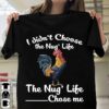 I Didn’t Choose The Nug’ Life The Nug’ Life Chose Me Shirt