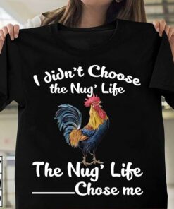 I Didn’t Choose The Nug’ Life The Nug’ Life Chose Me Shirt I Didn’t Choose The Nug’ Life The Nug’ Life Chose Me Shirt