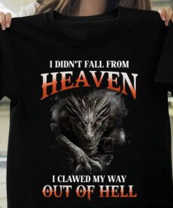I Didn’t Fall From Heaven I Clawed My Way Out Of Hell Dangerous Dragon Shirt I Didn’t Fall From Heaven I Clawed My Way Out Of Hell Dangerous Dragon Shirt