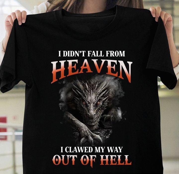 I Didn't Fall From Heaven I Clawed My Way Out Of Hell Dangerous Dragon Shirt I Didn't Fall From Heaven I Clawed My Way Out Of Hell Dangerous Dragon Shirt