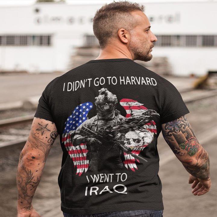I Didn't Go To Harvard I Went To Iraq Shirt (Back Side) I Didn't Go To Harvard I Went To Iraq Shirt (Back Side)