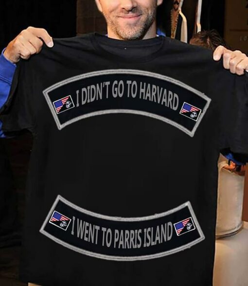 I Didn’t Go To Harvard I Went To Parris Island Shirt