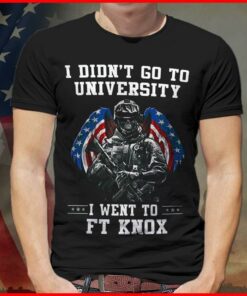 I Didn’t Go To University I Went To Ft Knox Shirt I Didn’t Go To University I Went To Ft Knox Shirt