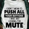 I Didn’t Mean To Push All Your Buttons I Was Just Looking For Mute T-Shirt