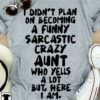 I Didn’t Plan On Becoming A Funny Sarcastic Crazy Aunt Who Yells A Lot But Here I Am Shirt