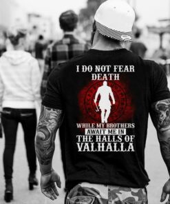 I Do Not Fear Death While My Brothers Await Me In The Halls Shirt (Back Side) I Do Not Fear Death While My Brothers Await Me In The Halls Shirt (Back Side)