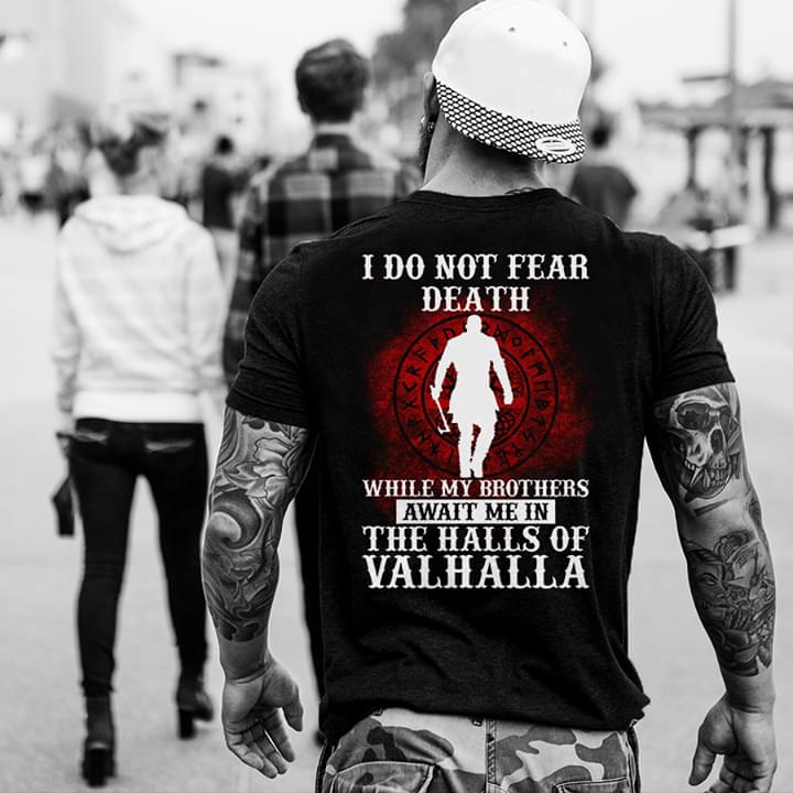 I Do Not Fear Death While My Brothers Await Me In The Halls Shirt (Back Side) I Do Not Fear Death While My Brothers Await Me In The Halls Shirt (Back Side)