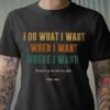 I Do What I Want When I Want Where I Want Except I Gotta Ask My Wife One Sec Shirt