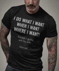 I Do What I Want When I Want Where I Want Shirt I Do What I Want When I Want Where I Want Shirt