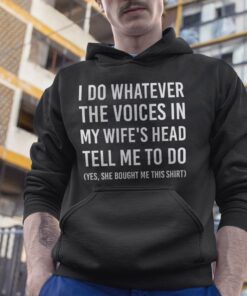 I Do Whatever The Voices In My Wife’s Head Tell Me To Do Hoodie I Do Whatever The Voices In My Wife’s Head Tell Me To Do Hoodie