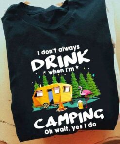 I Don’t Always Drink When I’m Camping Oh Wait Yes I Do Flamingo Shirt I Don’t Always Drink When I’m Camping Oh Wait Yes I Do Flamingo Shirt