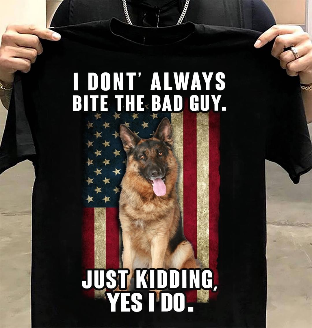 I Don't Always Bite The Bad Guy Just Kidding Yes I Do German Shepherd Flag Of America Shirt I Don't Always Bite The Bad Guy Just Kidding Yes I Do German Shepherd Flag Of America Shirt