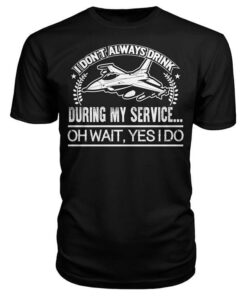 I Don’t Always Drink During My Service Oh Wait, Yes I Do Shirt I Don’t Always Drink During My Service Oh Wait, Yes I Do Shirt