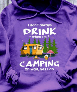 I Don’t Always Drink When I’m Camping Oh Wait Yes I Do T-Shirt I Don’t Always Drink When I’m Camping Oh Wait Yes I Do T-Shirt