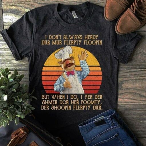 I Don’t Always Herdy Dur Mur Flerpty Floopin But When I Do I Yer Der Shmer Dor Her Foomty Shirt