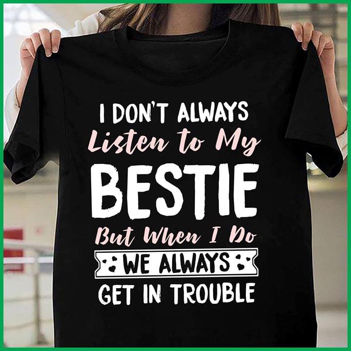 I Don't Always Listen To My Bestie But When I Do Shirt I Don't Always Listen To My Bestie But When I Do Shirt