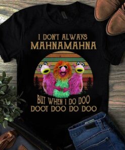 I Don’t Always Mahnamahna But When I Do Doo Doot Doo Do Doo Shirt I Don’t Always Mahnamahna But When I Do Doo Doot Doo Do Doo Shirt