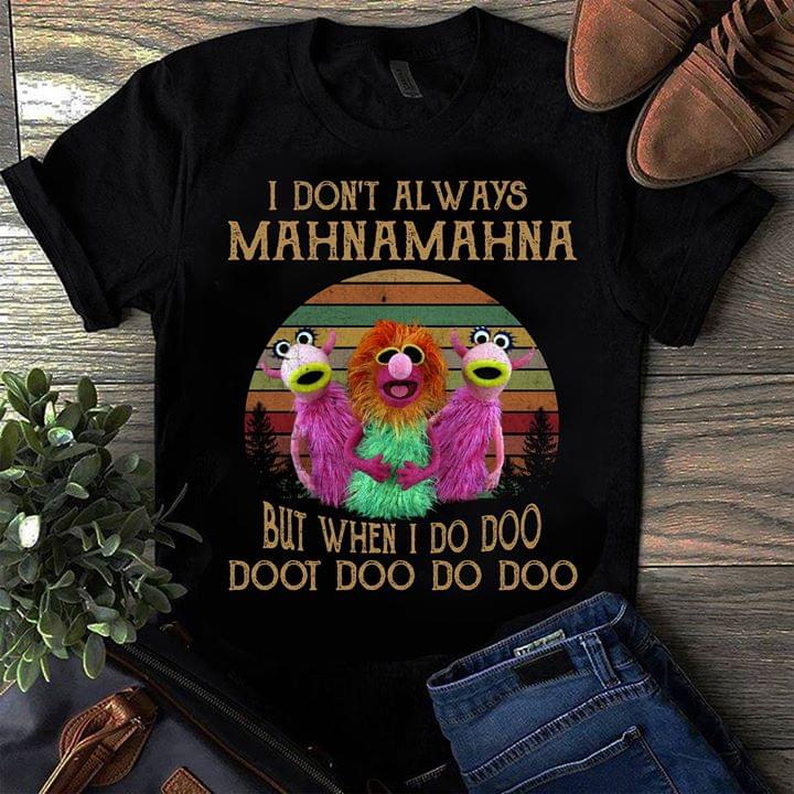 I Don't Always Mahnamahna But When I Do Doo Doot Doo Do Doo Shirt I Don't Always Mahnamahna But When I Do Doo Doot Doo Do Doo Shirt