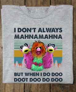 I Don’t Always Mahnamahna But When I Do Doo Doot Doo Do Doo T-Shirt I Don’t Always Mahnamahna But When I Do Doo Doot Doo Do Doo T-Shirt