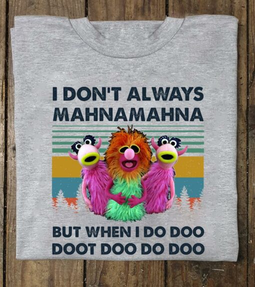 I Don’t Always Mahnamahna But When I Do Doo Doot Doo Do Doo T-Shirt