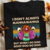 I Don’t Always Mahnamahna But When I Do Doo Shirt