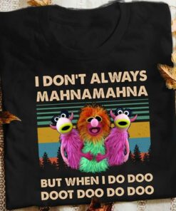 I Don’t Always Mahnamahna But When I Do Doo Shirt I Don’t Always Mahnamahna But When I Do Doo Shirt