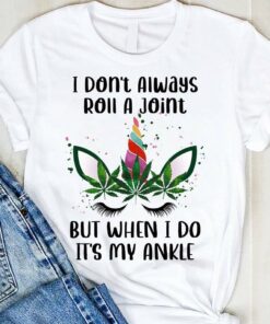 I Don’t Always Roll A Joint But When I Do It’s My Ankle Unicorn Weed Shirt I Don’t Always Roll A Joint But When I Do It’s My Ankle Unicorn Weed Shirt