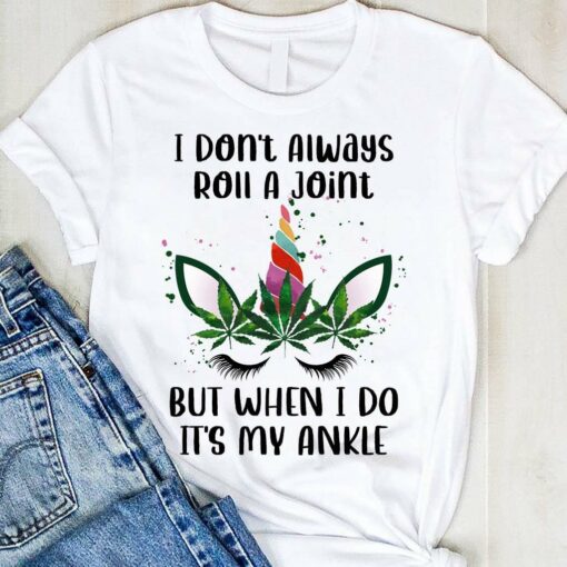 I Don’t Always Roll A Joint But When I Do It’s My Ankle Unicorn Weed Shirt