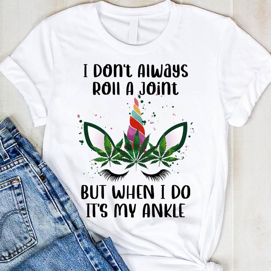 I Don't Always Roll A Joint But When I Do It's My Ankle Unicorn Weed Shirt I Don't Always Roll A Joint But When I Do It's My Ankle Unicorn Weed Shirt