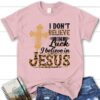 I Don’t Believe In Luck I Believe In Jesus The Holy Cross Shirt