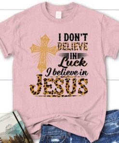 I Don’t Believe In Luck I Believe In Jesus The Holy Cross Shirt I Don’t Believe In Luck I Believe In Jesus The Holy Cross Shirt