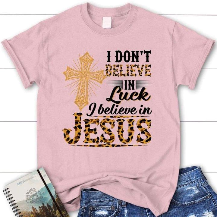 I Don't Believe In Luck I Believe In Jesus The Holy Cross Shirt I Don't Believe In Luck I Believe In Jesus The Holy Cross Shirt