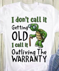 I Don’t Call It Getting Old I Call It Outliving The Warranty Old Turtle Wearing Glasses Shirt I Don’t Call It Getting Old I Call It Outliving The Warranty Old Turtle Wearing Glasses Shirt