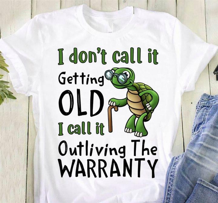 I Don't Call It Getting Old I Call It Outliving The Warranty Old Turtle Wearing Glasses Shirt I Don't Call It Getting Old I Call It Outliving The Warranty Old Turtle Wearing Glasses Shirt