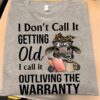 I Don’t Call It Getting Old outliving The Warranty Shirt
