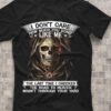 I Don’t Care How Much You Don’t Like Me The Last Time I Checked The Road To Heaven Wasn’t Through Your Yard Skull Skeleton Shirt
