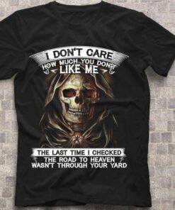 I Don’t Care How Much You Don’t Like Me The Last Time I Checked The Road To Heaven Wasn’t Through Your Yard Skull Skeleton Shirt I Don’t Care How Much You Don’t Like Me The Last Time I Checked The Road To Heaven Wasn’t Through Your Yard Skull Skeleton Shirt