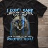 I Don’t Care What Anyone Says I Got Tired Of Being Good To Ungrateful People Painting Wolf Shirt